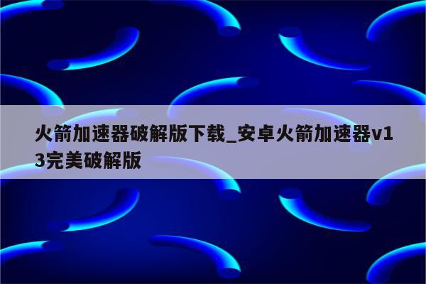 轻松突破地域限制，火箭VPN下载与使用指南,火箭vpn下载,vpn.,VPN下,第1张