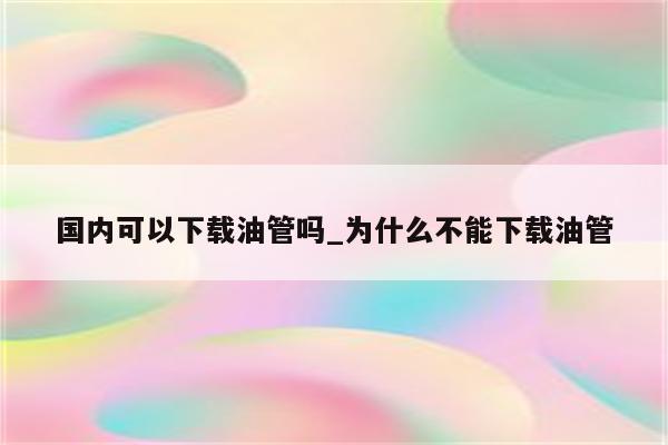 网络视频平台观影体验差异解析，不使用VPN刷油管效果几何？