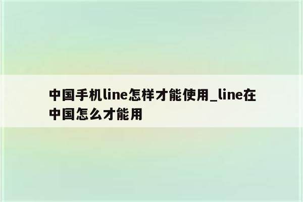 中国Line用户遭遇VPN限制，社交生活受影响